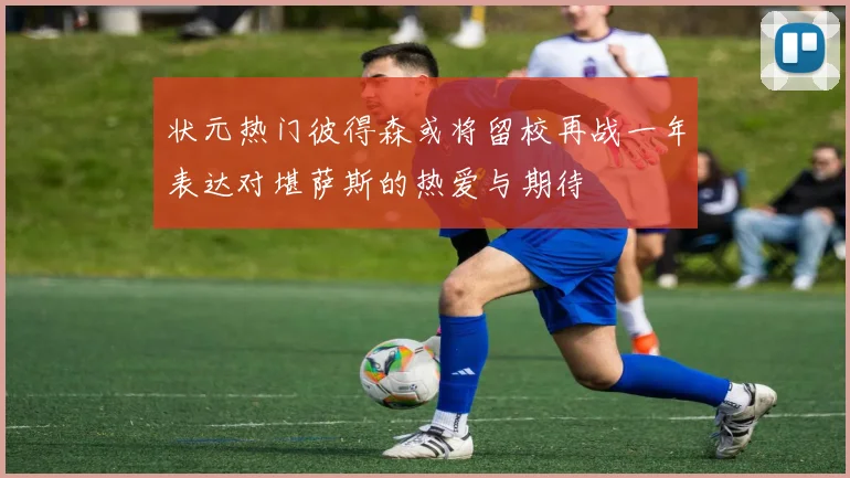 状元热门彼得森或将留校再战一年表达对堪萨斯的热爱与期待