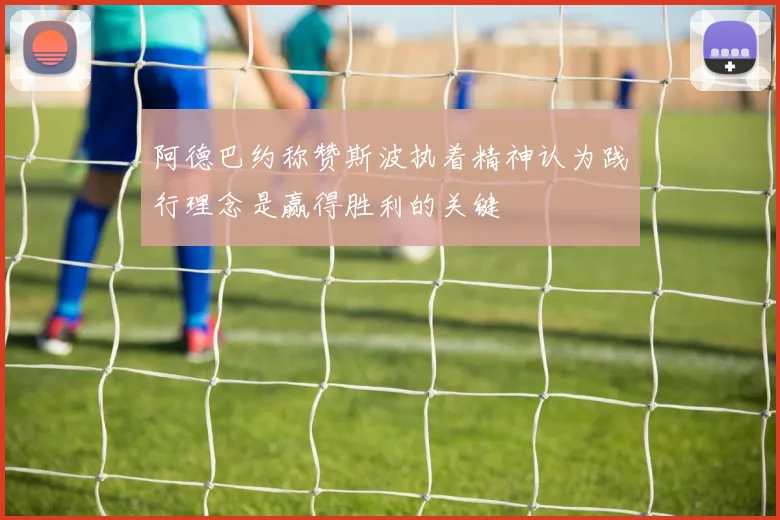 阿德巴约称赞斯波执着精神认为践行理念是赢得胜利的关键
