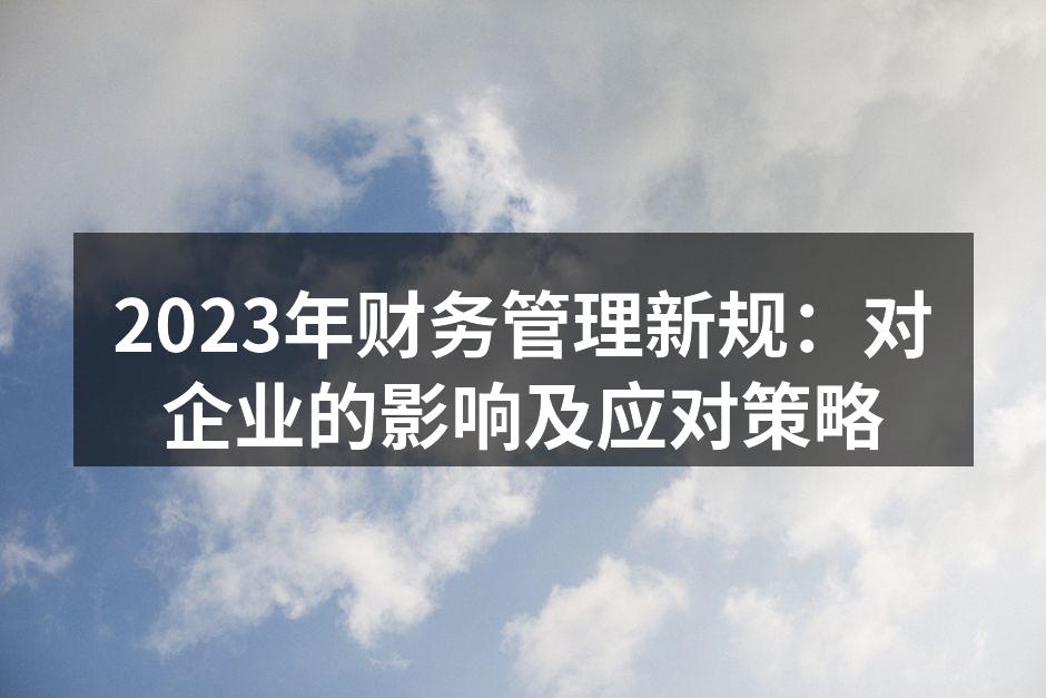 2023年财务管理新规：对企业的影响及应